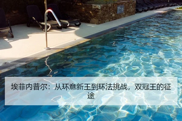 埃菲内普尔：从环意新王到环法挑战，双冠王的征途